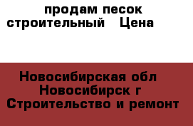 продам песок строительный › Цена ­ 240 - Новосибирская обл., Новосибирск г. Строительство и ремонт » Материалы   